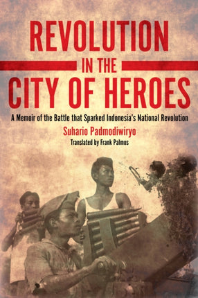 Revolution in the City of Heroes: A Memoir of the Battle that Sparked Indonesia's National Revolution