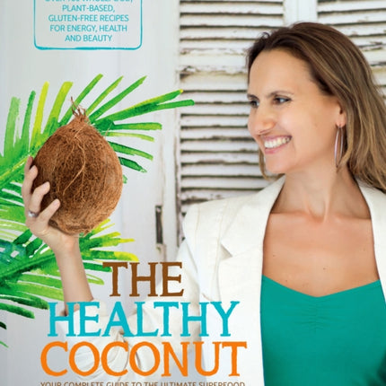 Healthy Coconut Your Complete Guide to the Ultimate Superfood Healthy Living