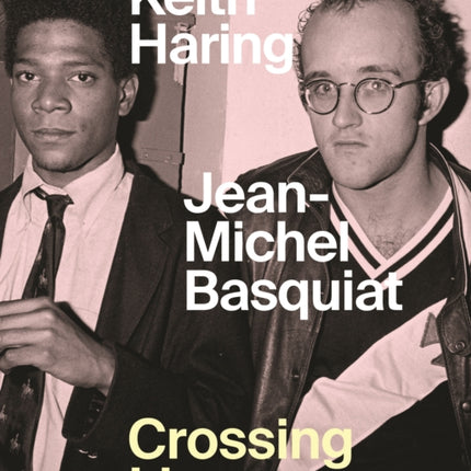 Keith Haring/Jean–Michel Basquiat – Crossing Lines