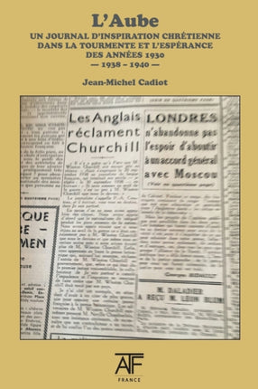 L'Aube 1938 (III): un journal d'inspiration chretienne dans la tourmente et l'esperance des annees1930 - septembre 1938 - juin 1940