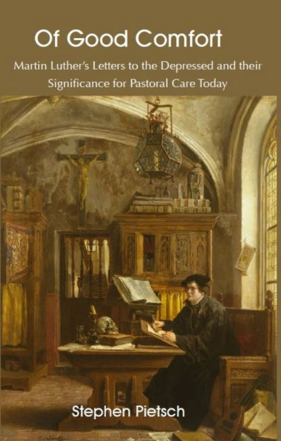 Of Good Comfort: Martin Luther's Letters to the Depressed & Their Significance for Pastoral Care Today