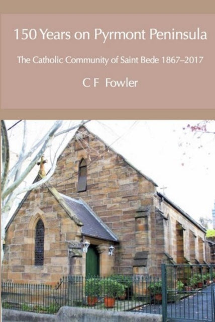 150 Years of Pyrmont Peninsula The Catholic Community of St Bede 18672017