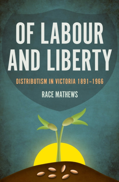 Of Labour and Liberty: Distributism in Victoria 1891–1966