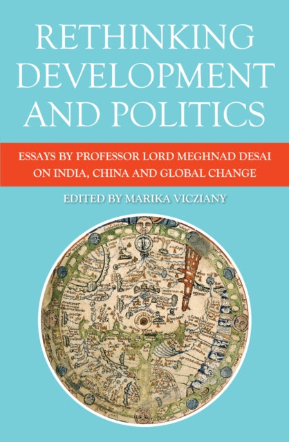 Rethinking Development and Politics: Essays by Professor Lord Meghnad Desai on India, China and Global Change