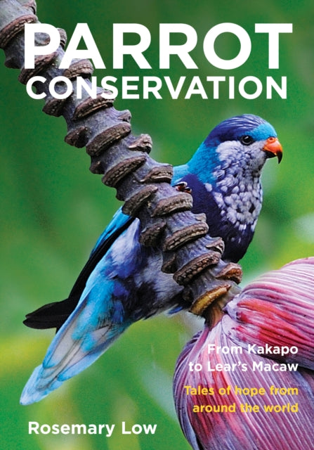 Parrot Conservation: From Kakapo to Lear's Macaw. Tales of hope from around the world