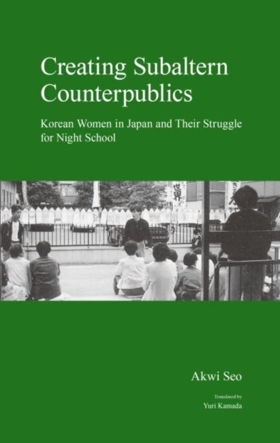 Creating Subaltern Counterpublics: Korean Women in Japan and Their Struggle for Night School