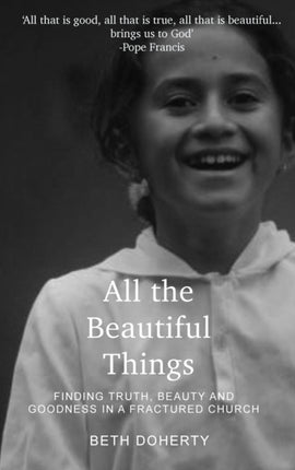 All Beautiful Things: Finding Faith, Beauty and Goodness in a Fractured Church