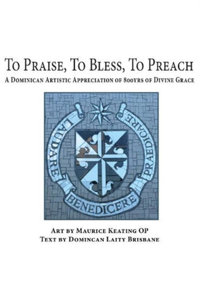 To Praise, To Bless, To Preach: A Dominican Artistic Appreciation of 800 Years of Divine Grace