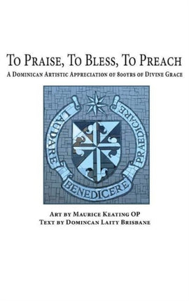 To Praise, To Bless, To Preach: A Dominican Artistic Appreciation of 800 Years of Divine Grace