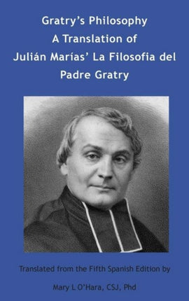 Gratry's Philosophy: A Translation of Julián Marías La Filosofia del Padre Gratry