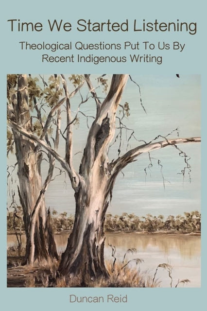 Time We Started Listening: Theological Questions Put To Us By Recent Indigenous Writing