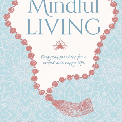 Mindful Living: Everyday teachings and spiritual practices for a sacred and happy life