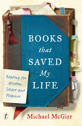 Books That Saved My Life: Reading for Wisdom, Solace and Pleasure