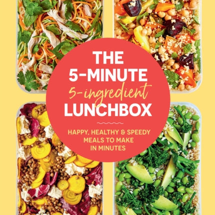 The 5 Minute, 5 Ingredient Lunchbox: Happy, healthy & speedy meals to make in minutes