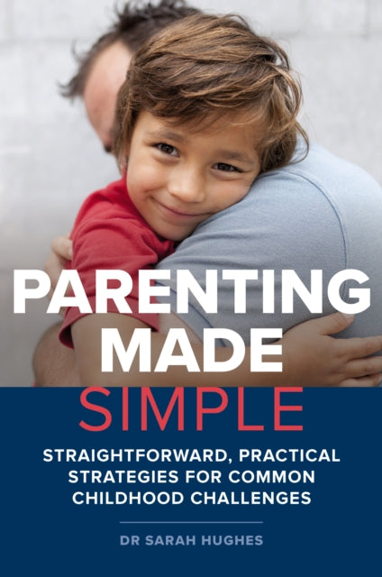 Parenting Made Simple: Straightforward, Practical Strategies for Common Childhood Challenges