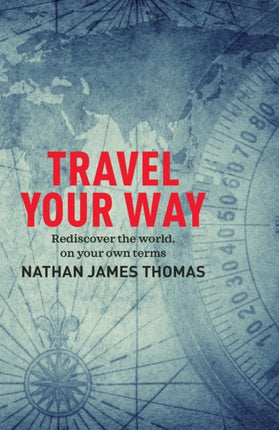 Travel Your Way: Rediscover the world, on your own terms