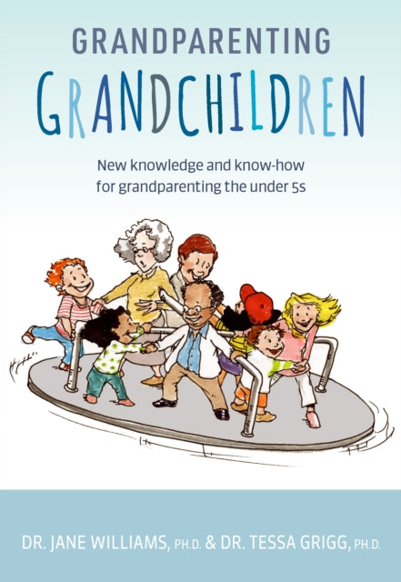 Grandparenting Grandchildren: New knowledge and know-how for grandparenting the under 5’s