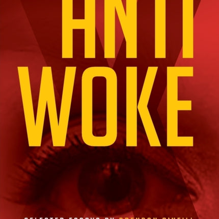 Anti - Woke: Selected Essays by Brendan O'Neill