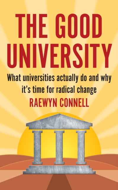 The Good University: What Universities Actually Do and Why It's Time for Radical Change