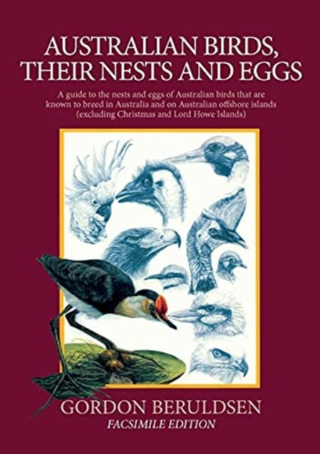 Australian Birds, their Nests and Eggs: A Guide to the Nests and Eggs of Australian Birds That are Known to Breed in Australia and on Australian Offshore Islands