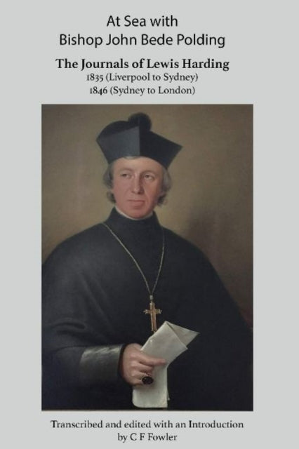 At Sea with Bishop John Bede Polding: The Journals of Lewis Harding, 1835 (Liverpool to Sydney) and 1846 (Sydney to London)