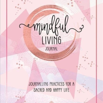 Mindful Living Journal: Journalling Practices for a sacred and happy life