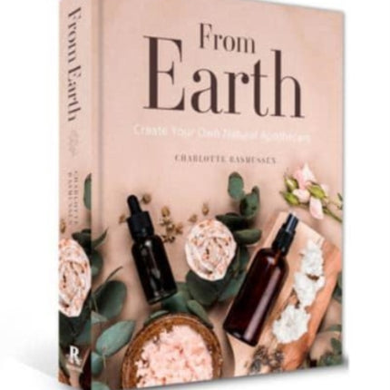 From Earth: A guide to creating a natural apothecary