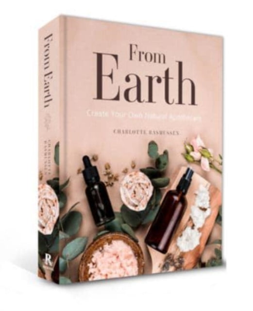 From Earth: A guide to creating a natural apothecary