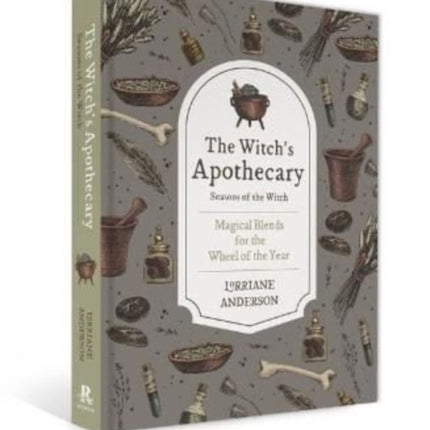 The Witch's Apothecary: Seasons of the Witch: Learn how to make magical potions around the wheel of the year to improve your physical and spiritual well-being.