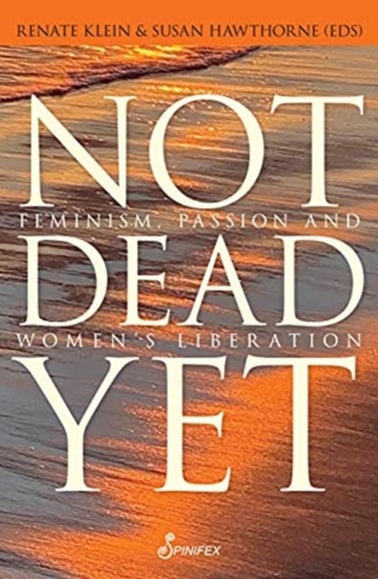 Not Dead Yet: Feminism, Passion and Women’s Liberation