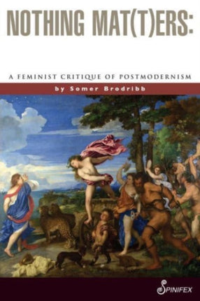 Nothing Mat(t)ers: A Feminist Critique of Postmodernism