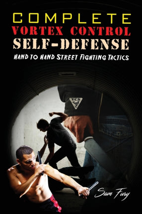 Complete Vortex Control Self-Defense: Hand to Hand Combat, Knife Defense, and Stick Fighting