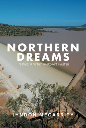 Northern Dreams: The Politics of Northern Development in Australia