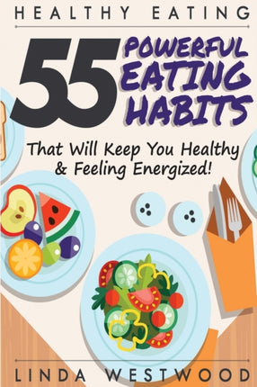 Healthy Eating (3rd Edition): 55 POWERFUL Eating