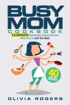 The Busy Mom Cookbook: 15-Minute Homemade Express