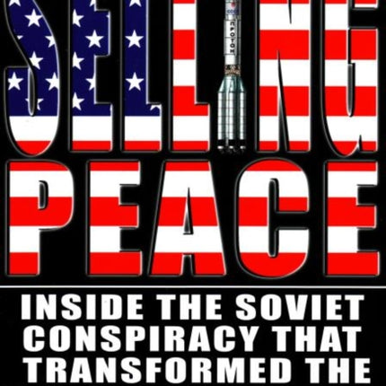 Selling Peace: Inside the Soviet Conspiracy that Transformed the U.S. Space Program