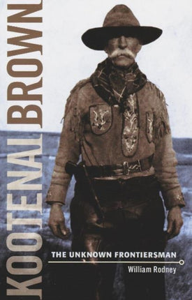 Kootenai Brown: The Unknown Frontiersman