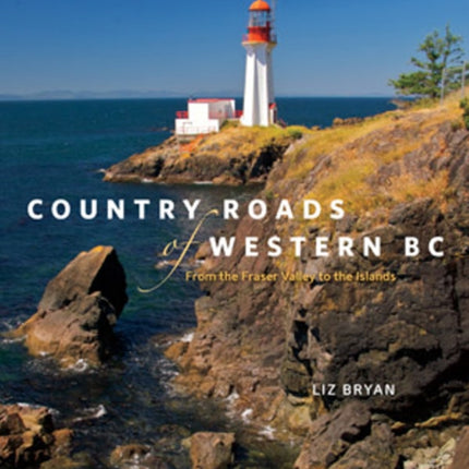 Country Roads of Western BC: From the Fraser Valley to the Islands