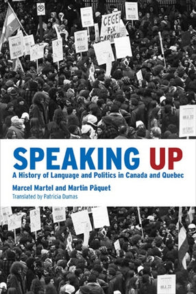 Speaking Up A History of Language and Politics in Canada and Quebec