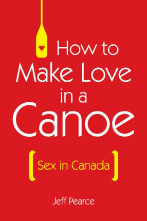 How to Make Love in a Canoe: Sex in Canada