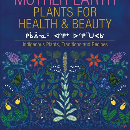 Mother Earth Plants for Health & Beauty: Indigenous Plants, Traditions, and Recipes