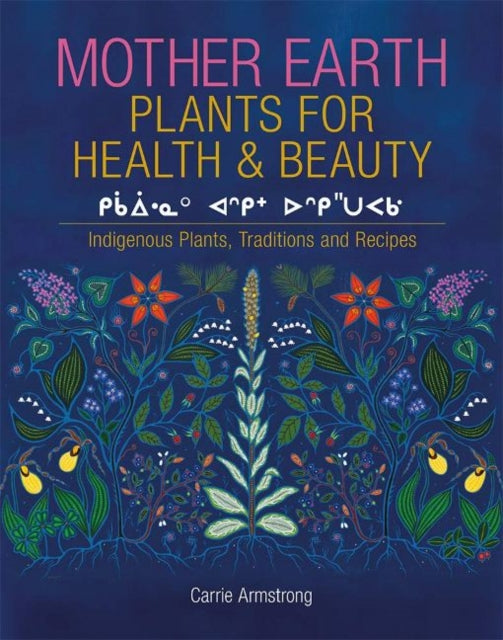 Mother Earth Plants for Health & Beauty: Indigenous Plants, Traditions, and Recipes