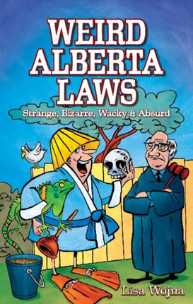 Weird Alberta Laws: Strange, Bizarre, Wacky & Absurd