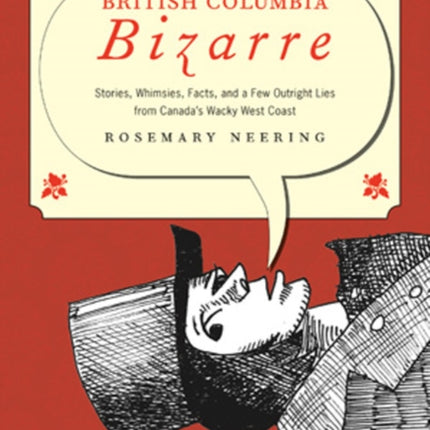 British Columbia Bizarre: Stories, Whimsies, Facts and a Few Outright Lies from Canada's Wacky West Coast