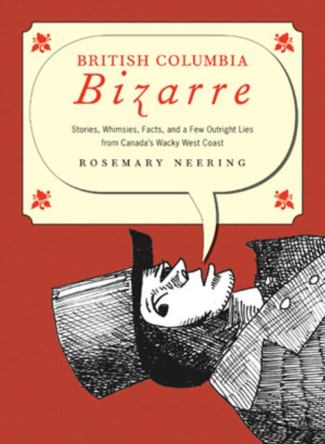 British Columbia Bizarre: Stories, Whimsies, Facts and a Few Outright Lies from Canada's Wacky West Coast