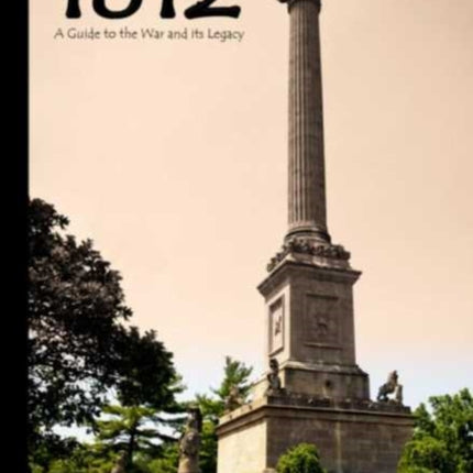 1812: A Guide to the War and its Legacy