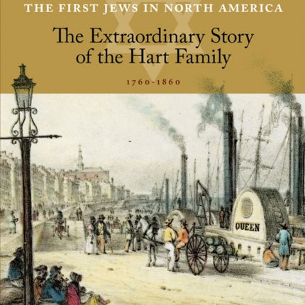 The First Jews in North America: The Extraordinary Story of the Hart Family  (1760–1860)