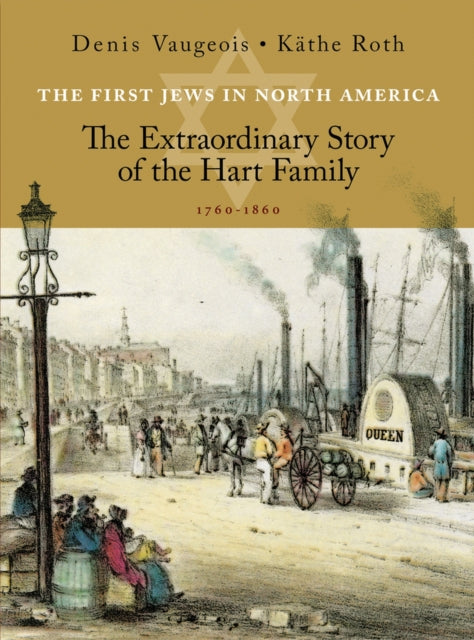 The First Jews in North America: The Extraordinary Story of the Hart Family  (1760–1860)