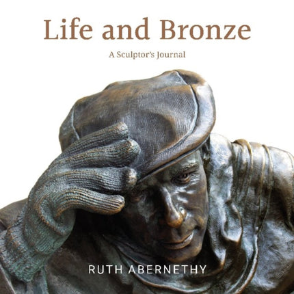 Life and Bronze: A Sculptor's Journal