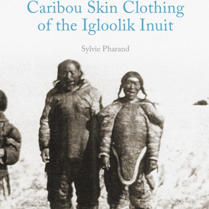 Caribou Skin Clothing of the Igloolik Inuit